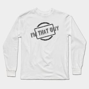 I'M THAT GUY! Long Sleeve T-Shirt